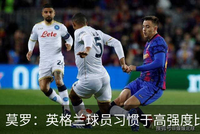 莫罗：英格兰球员习惯于高强度比赛，有很多球员能决定比赛